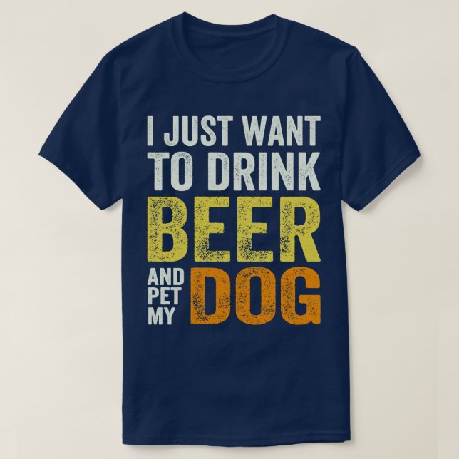 Camiseta Eu só quero beber cerveja e comer meu cachorro (Frente do Design)