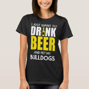 Camiseta Eu Só Quero Beber Cerveja E Engraçado Meu Bulldog