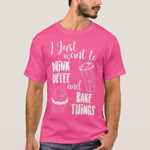 Camiseta Eu Só Quero Beber Coisas De Café E Assar