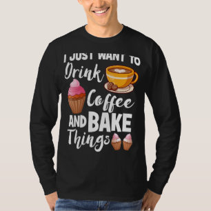 Camiseta Eu Só Quero Beber Coisas De Café E Assar Fazendo
