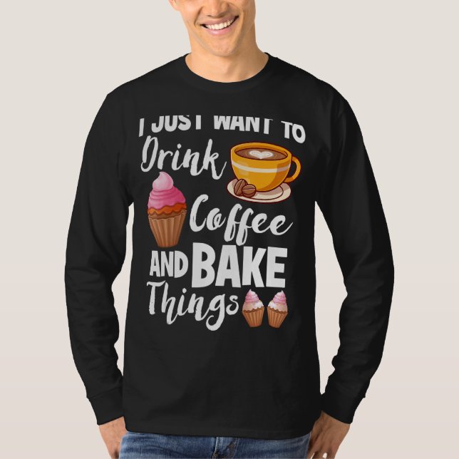 Camiseta Eu Só Quero Beber Coisas De Café E Assar Fazendo (Frente)
