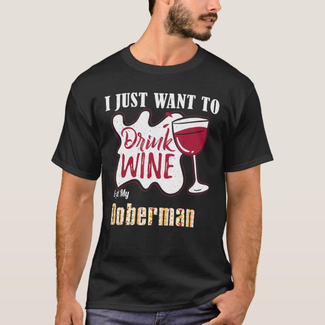 Camiseta Eu Só Quero Beber Vinho E Comer Meu Cachorro Dober (Frente)