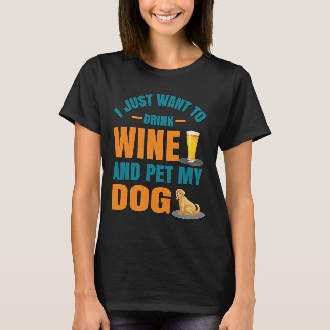 Camiseta Eu Só Quero Beber Vinho E Comer Meu Cachorro É Um (Frente)