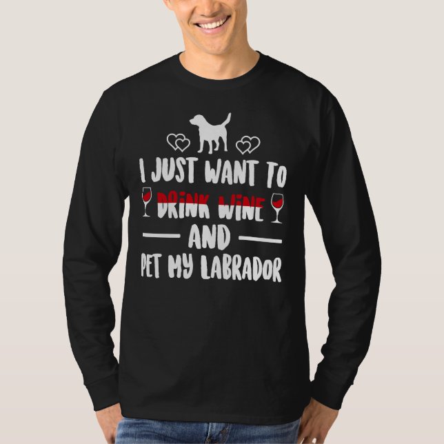 Camiseta Eu Só Quero Beber Vinho E Comer Meu Labrador (Frente)