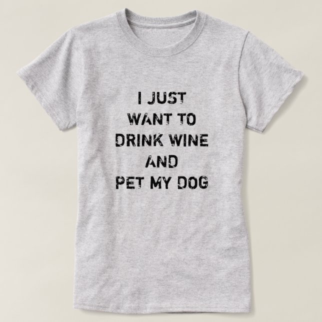 CAMISETA EU SÓ QUERO BEBER VINHO E FAZER MEU CACHORRO (Frente do Design)