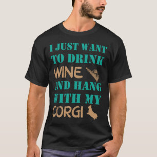 Camiseta Eu Só Quero Beber Vinho E Mão Com Meu Corgi