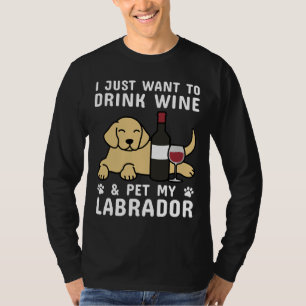 Camiseta Eu Só Quero Beber Vinho E Pet My Labrador