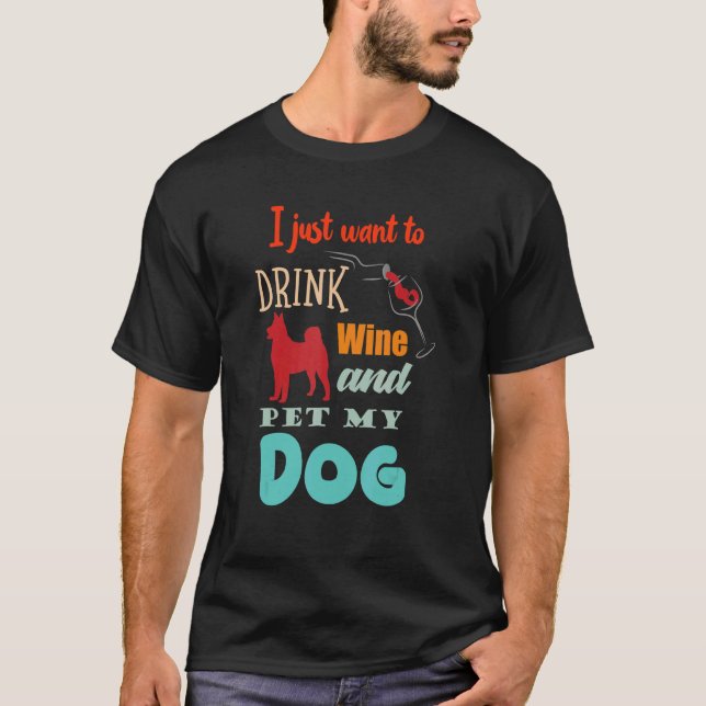 Camiseta Eu Só Quero Beber Vinho E Pôr Meu Cachorro Hilário (Frente)