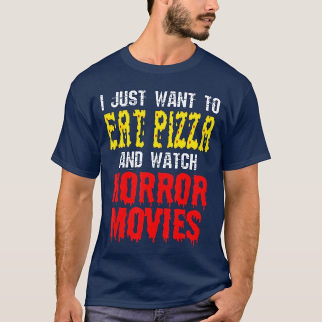 Camiseta Eu Só Quero Comer Pizza E Assistir Filmes De Terro (Frente)