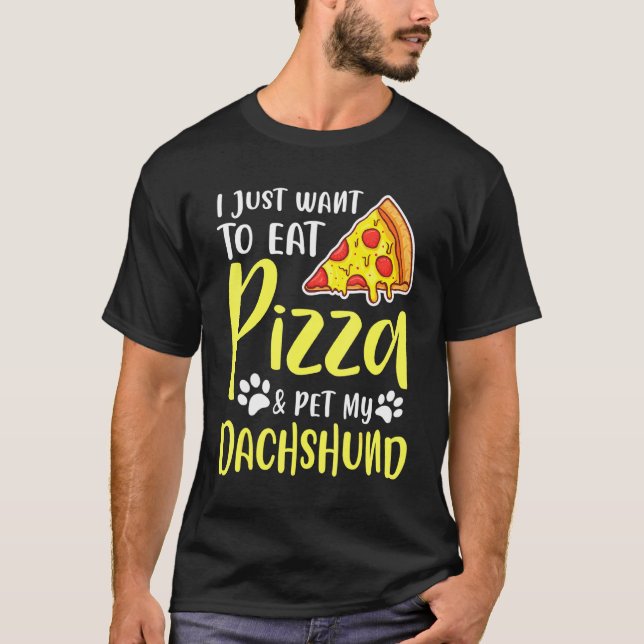 Camiseta Eu Só Quero Comer Pizza E Pet My Dachshund (Frente)