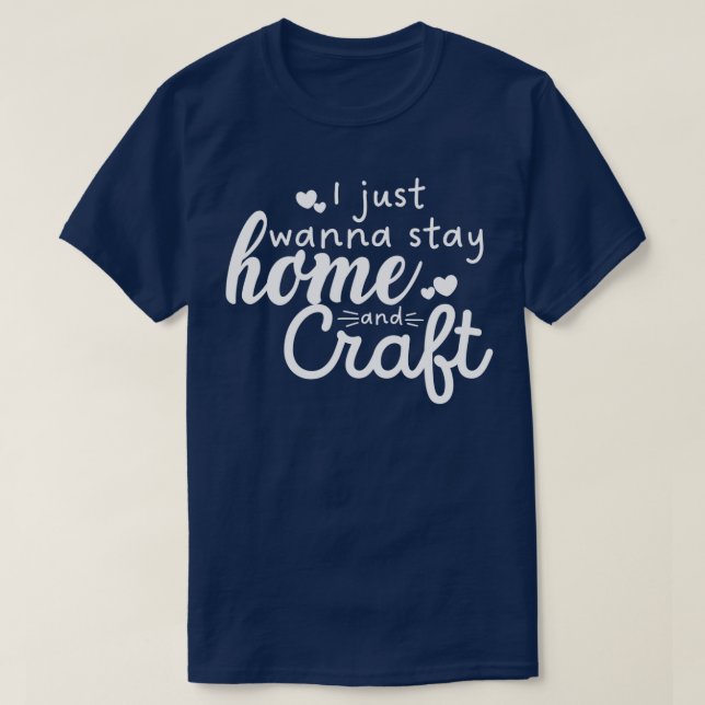 Camiseta Eu Só Quero Ficar Em Casa E Presente De Artesanato (Frente do Design)