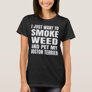Camiseta Eu Só Quero Fumar Erva E Pet My Boston Terrie