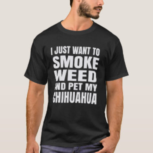 Camiseta Eu Só Quero Fumar Erva E Pet My Chihuahua Sto