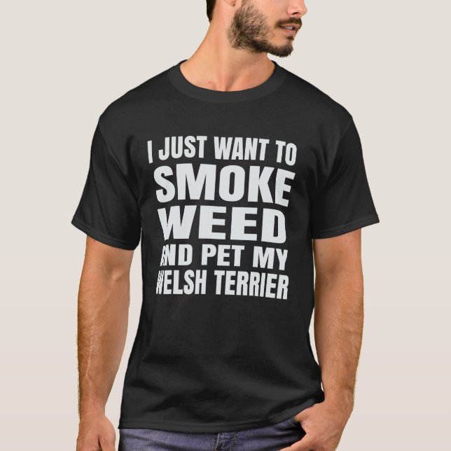 Camiseta Eu só quero fumar maconha e acariciar meu Welsh Te (Frente)