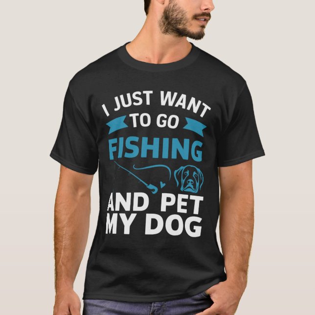 Camiseta Eu Só Quero Ir Pescar E Pet Meu Cachorro (Frente)