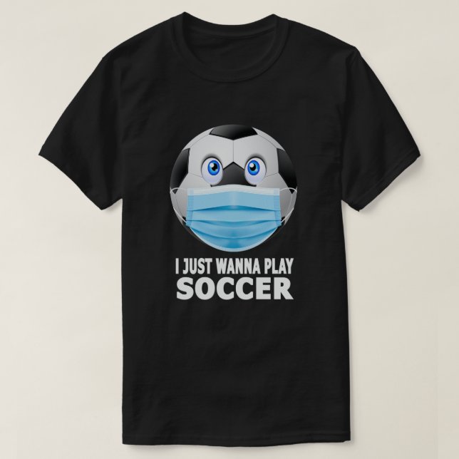 Camiseta Eu Só Quero Jogar Futebol Engraçado Com Máscara (Frente do Design)