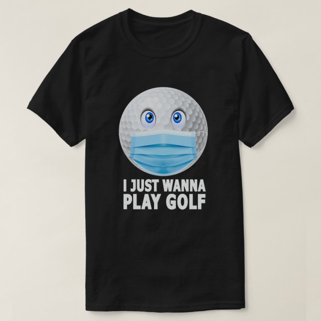 Camiseta Eu Só Quero Jogar Golfe Engraçado Cara Máscara Gol (Frente do Design)