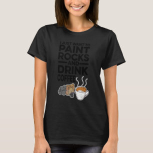 Camiseta Eu Só Quero Pintar Rochas E Beber Pintar Café