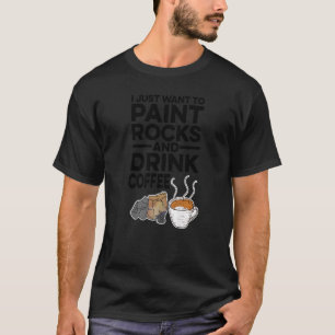 Camiseta Eu Só Quero Pintar Rochas E Beber Pintar Café
