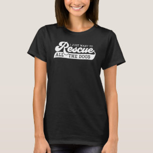 Camiseta Eu Só Quero Resgatar Todos Os Cachorros De Adoção