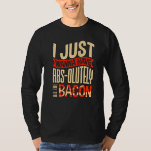 Camiseta Eu Só Quero Ter Abs olutamente Todo o Bacon Fantas