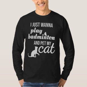 Camiseta Eu Só Quero Tocar Badminton E Pôr Meu Gato