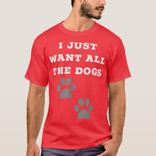 Camiseta Eu Só Quero Todos Os Cachorros Para Impressões De
