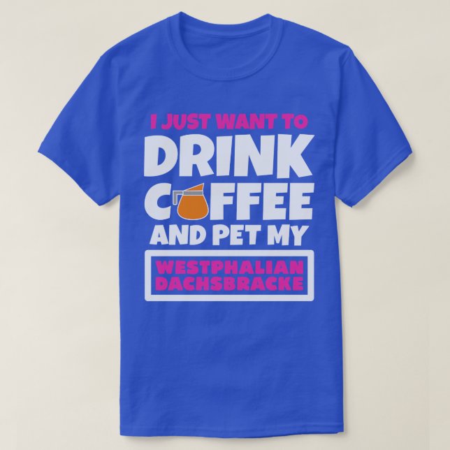 Camiseta Eu só quero tomar café e bicar meu Westphalian (Frente do Design)