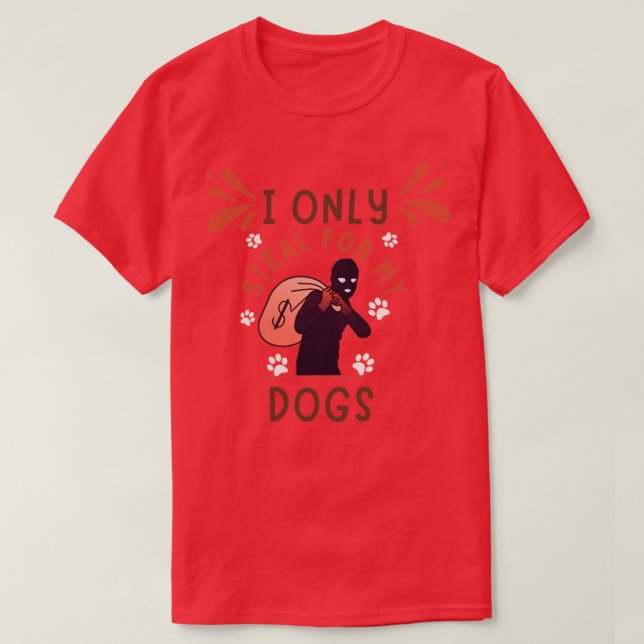 Camiseta Eu Só Roubo Para Meus Cães (Frente do Design)
