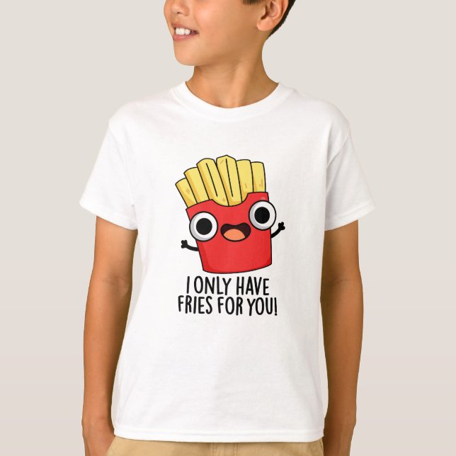 Camiseta Eu Só Tenho Fries Para Você Comida Engraçada. (Frente)