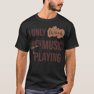 Camiseta Eu só trabalho quando a música toca
