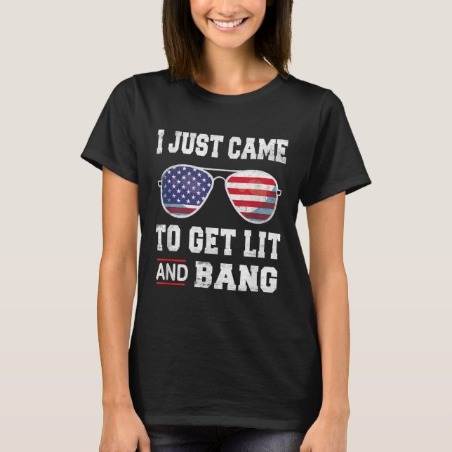 Camiseta Eu Só Vim Para Lit &amp; Bang 4 De Julho (Frente)