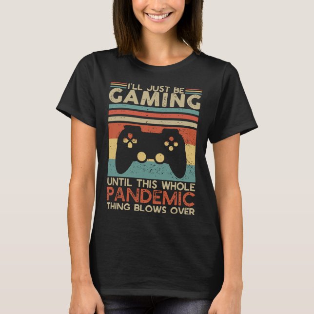 Camiseta Eu só vou jogar até que toda essa coisa da pandemi (Frente)
