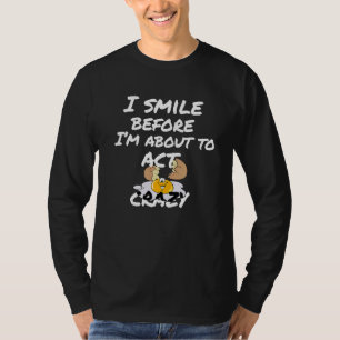 Camiseta Eu Sorrio Antes Que Eu Esteja Prestes A Agir Louco