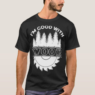 Camiseta Eu sou bom com madeira marceneiro, pinheiro, Woodw