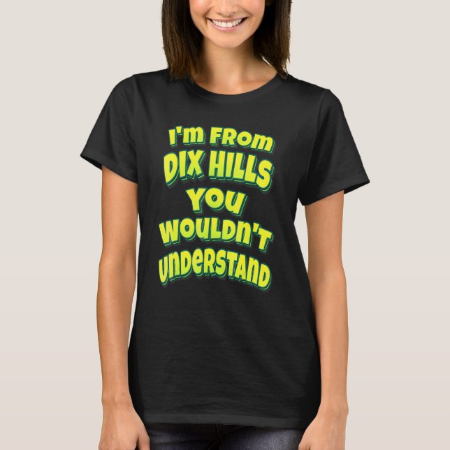 Camiseta Eu Sou De Dix Hills Você Não Iria Entender (Frente)
