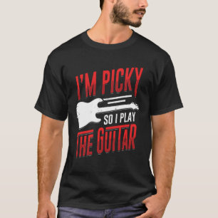 Camiseta Eu sou exigente, então eu toco o presente guitarri
