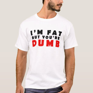 Camiseta Eu sou gordo, mas você é burro