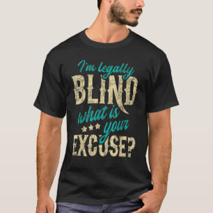 Camiseta Eu sou legalmente cego O que é sua desculpa Ceguei