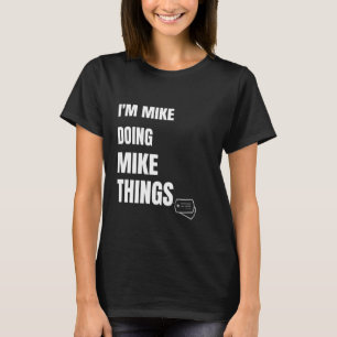 Camiseta Eu Sou Mike Fazendo Coisas Do Mike Engraçadas Pers