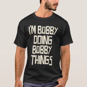 Camiseta Eu sou o Bobby a fazer coisas ao Bobby
