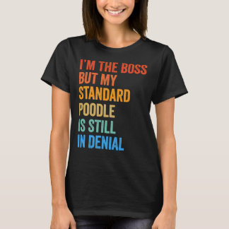 Camiseta Eu sou o Poodle Padrão Chefe ainda em negação