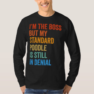 Camiseta Eu sou o Poodle Padrão Chefe ainda em negação