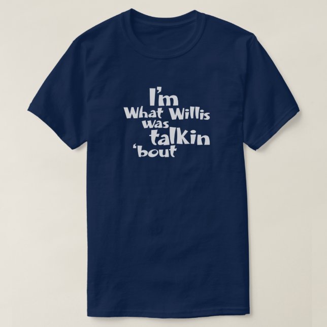 Camiseta Eu sou o que Willis estava falando (Frente do Design)
