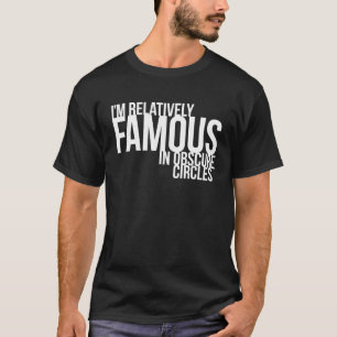 Camiseta Eu sou relativamente famoso em círculos obscuros