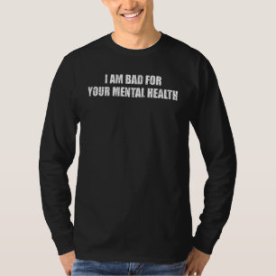 Camiseta Eu sou ruim para a sua saúde mental