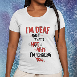 Camiseta Eu sou surdo, não é por isso que eu estou te ignor