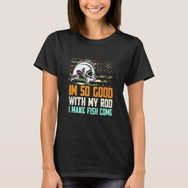 Camiseta Eu Sou Tão Bom Com Meu Rod Eu Faço Peixe Vir Pesca (Frente)