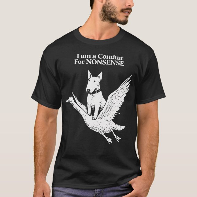 Camiseta Eu Sou Um Conduto Para Bobagem Bull Terrier Ganso (Frente)