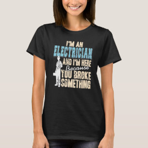 Camiseta Eu sou um eletricista e aqui porque você quebrou o